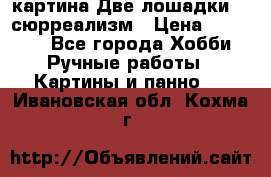 картина Две лошадки ...сюрреализм › Цена ­ 21 000 - Все города Хобби. Ручные работы » Картины и панно   . Ивановская обл.,Кохма г.